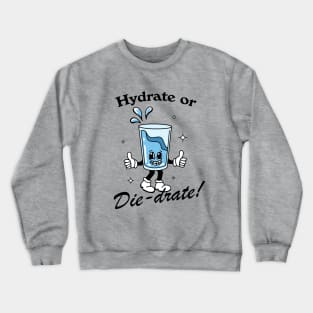 Hydrate or DIE-drate! Crewneck Sweatshirt